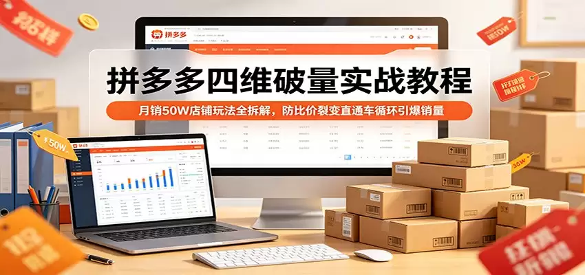 拼多多四维破量实战教程：月销50W店铺玩法全拆解，防比价裂变直通车循环引爆销量-尊多创业网