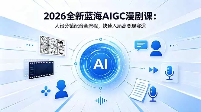 (18621期)2026全新蓝海AIGC漫剧课:人设分镜配音全流程,快速入局高变现赛道-尊多创业网