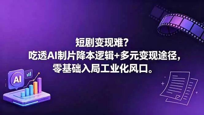（18539期）短剧变现难？吃透AI制片降本逻辑+多元变现途径，零基础入局工业化风口-尊多创业网