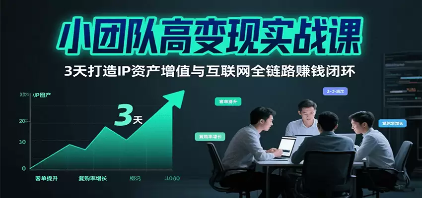 小团队高变现实战课，3天打造IP资产增值与互联网全链路赚钱闭环（第二期）-尊多创业网