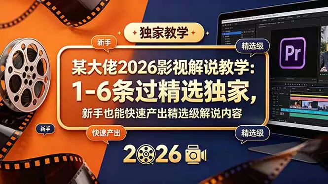 (18946期)某大佬2026影视解说教学:1-6条过精选独家,新手也能快速产出精选级解说内容-尊多创业网