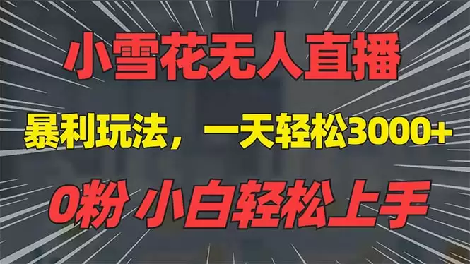 （13768期）抖音雪花无人直播，一天躺赚3000+，0粉手机可搭建，不违规不限流-尊多创业网