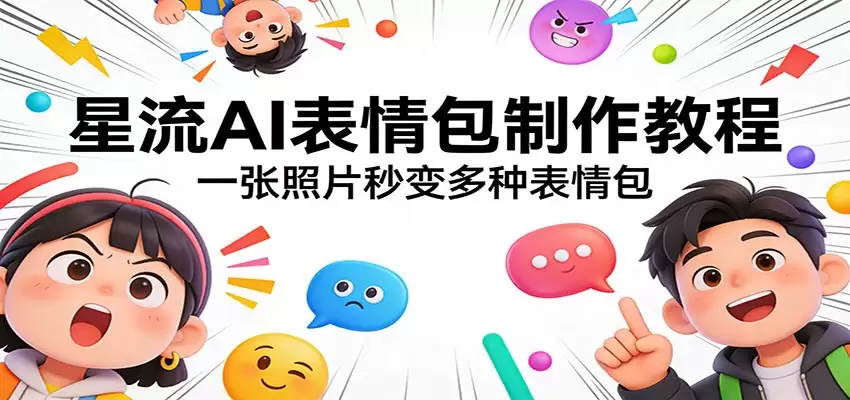 星流AI表情包制作教程：一张照片秒变多种表情包-尊多创业网
