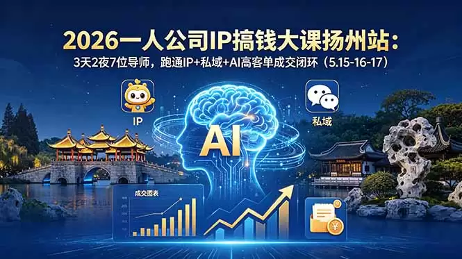 （18587期）2026一人公司IP搞钱大课扬州站：3天2夜7位导师，跑通IP+私域+AI高客单成交闭环（5.15-16-17）-尊多创业网
