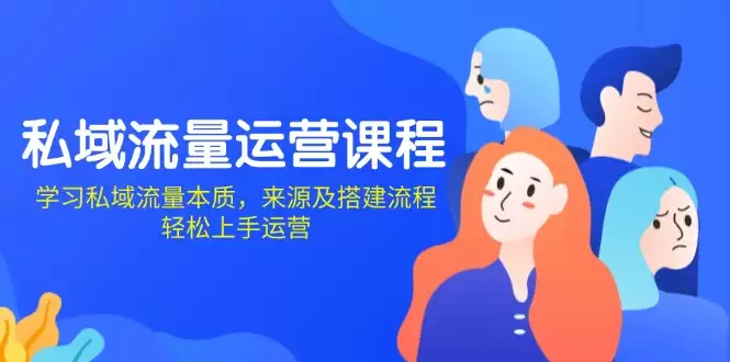 （13765期）私域流量运营课程：学习私域流量本质，来源及搭建流程，轻松上手运营-尊多创业网