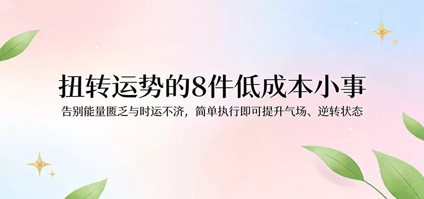 付费文章：扭转运势的8件低成本小事，告别能量匮乏与时运不济逆转状态-尊多创业网