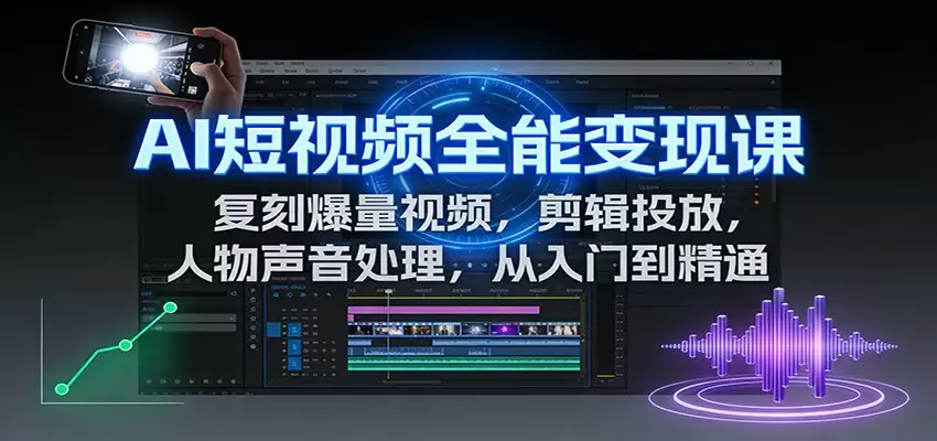 AI短视频全能变现课：复刻爆量视频，剪辑投放，人物声音处理，从入门到精通-尊多创业网
