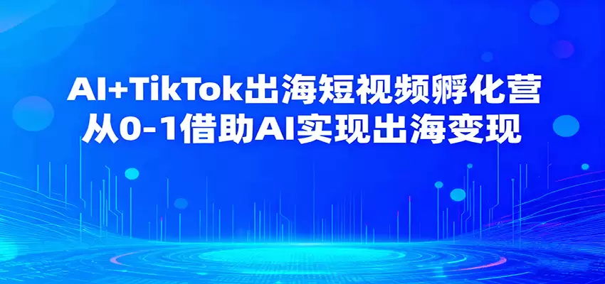 AI+TikTok出海短视频孵化营，从0-1借助AI实现出海变现-尊多创业网