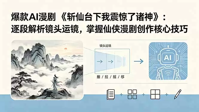 （18620期）爆款AI漫剧《斩仙台下我震惊了诸神》：逐段解析镜头运镜，掌握仙侠漫剧创作核心技巧-尊多创业网