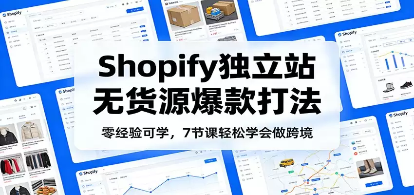 零经验可学，Shopify独立站无货源爆款打法，7节课轻松学会做跨境-尊多创业网