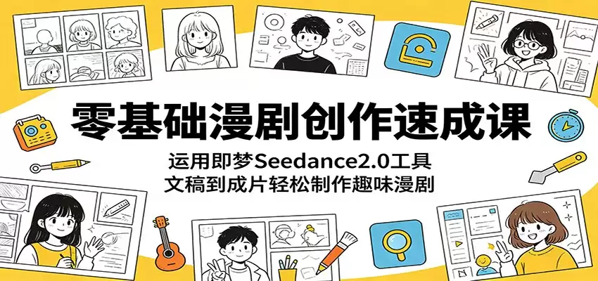 零基础漫剧创作速成课：运用即梦Seedance2.0工具，文稿到成片轻松制作趣味漫剧-尊多创业网