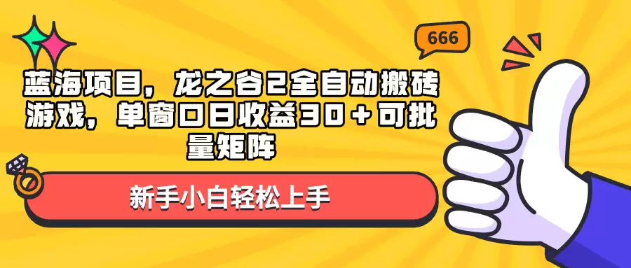 （13769期）蓝海项目，龙之谷2全自动搬砖游戏，单窗口日收益30＋可批量矩阵-尊多创业网