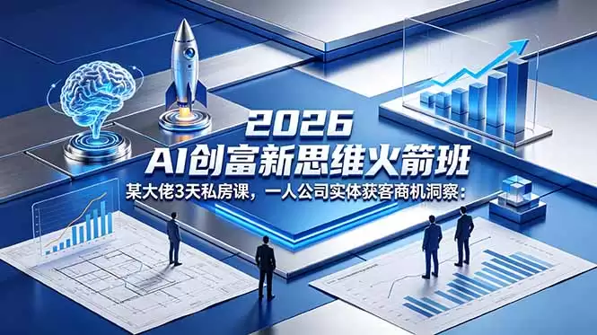 （18559期）2026 AI 创富新思维火箭班：某大佬3天私房课，一人公司实体获客商机洞察-尊多创业网