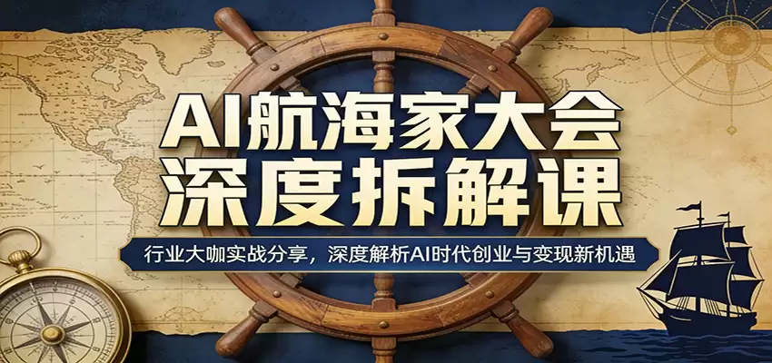 AI航海家大会深度拆解课：行业大咖实战分享，深度解析AI时代创业与变现新机遇-尊多创业网