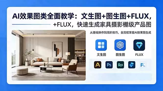 （18452期）AI效果图类全面教学：文生图+图生图+FLUX，快速生成家具摄影棚级产品图-尊多创业网