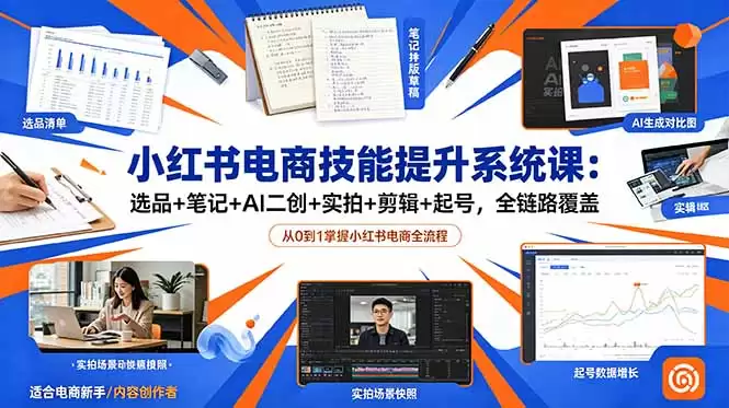 （18947期）小红书电商技能提升系统课：选品+笔记+AI二创+实拍+剪辑+起号，全链路覆盖-尊多创业网