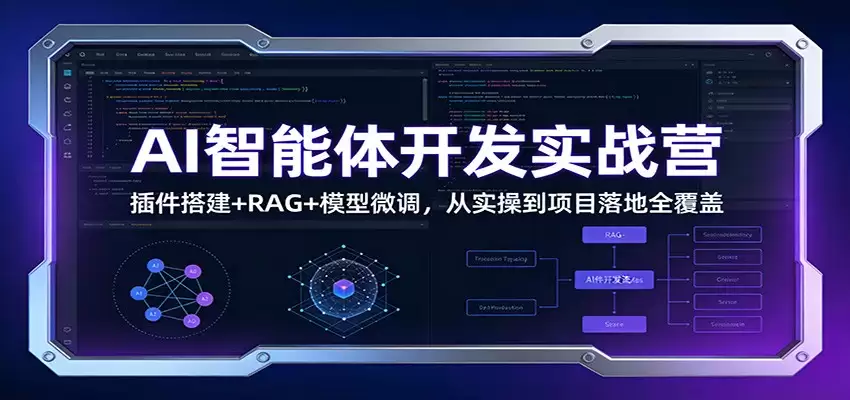 AI智能体开发实战营：插件搭建+RAG+模型微调，从实操到项目落地全覆盖-尊多创业网