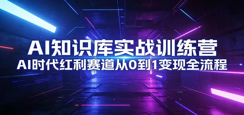 AI知识库实战训练营：AI时代红利赛道从0到1变现全流程-尊多创业网