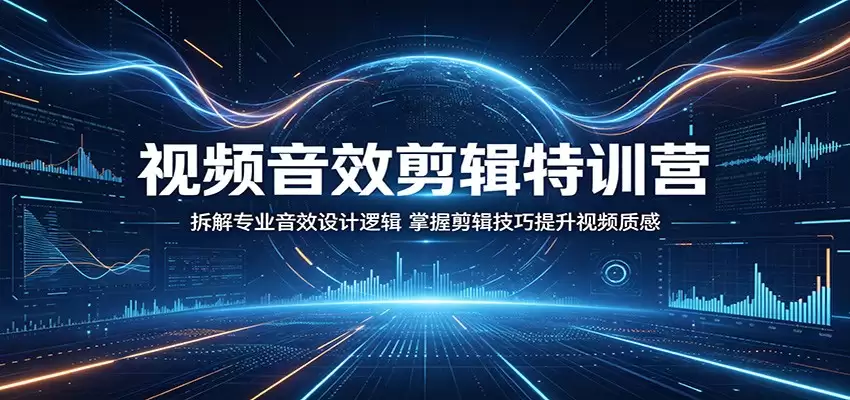 视频音效剪辑特训营：拆解专业音效设计逻辑，掌握剪辑技巧提升视频质感-尊多创业网