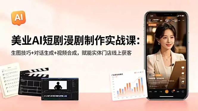 （18536期）美业AI短剧漫剧制作实战课：生图技巧+对话生成+视频合成，赋能实体门店线上获客-尊多创业网