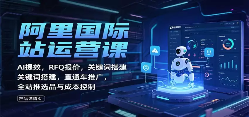 阿里国际站运营课：AI提效，RFQ报价，关键词搭建，直通车推广，全站推选品与成本控制-尊多创业网