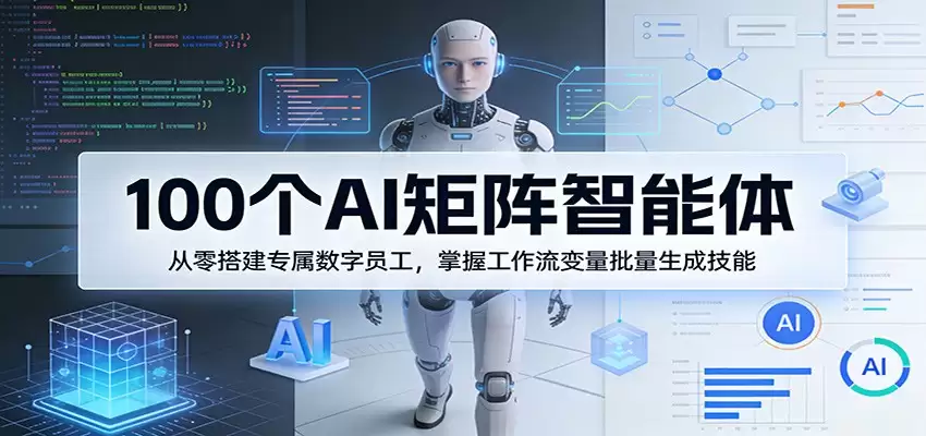 100个AI矩阵智能体，从零搭建专属数字员工，掌握工作流变量批量生成技能-尊多创业网
