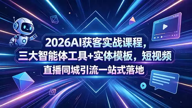 （18502期）2026AI获客实战课程，三大智能体工具+实体模板，短视频直播同城引流一站式落地-尊多创业网