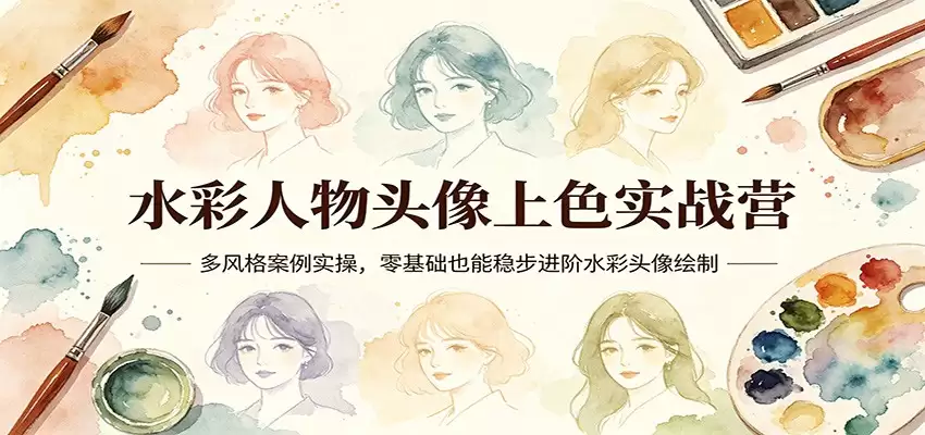 水彩人物头像上色实战营：多风格案例实操，零基础也能稳步进阶水彩头像绘制-尊多创业网