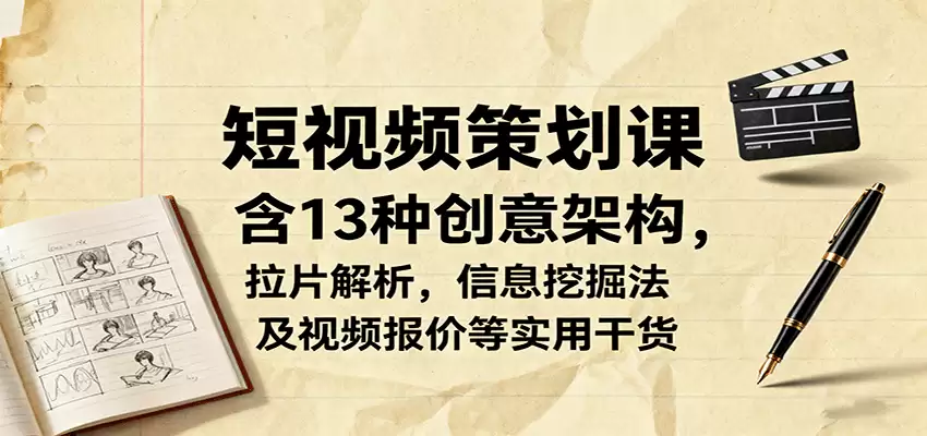短视频策划课，含13种创意架构，拉片解析，信息挖掘法及视频报价等实用干货-尊多创业网