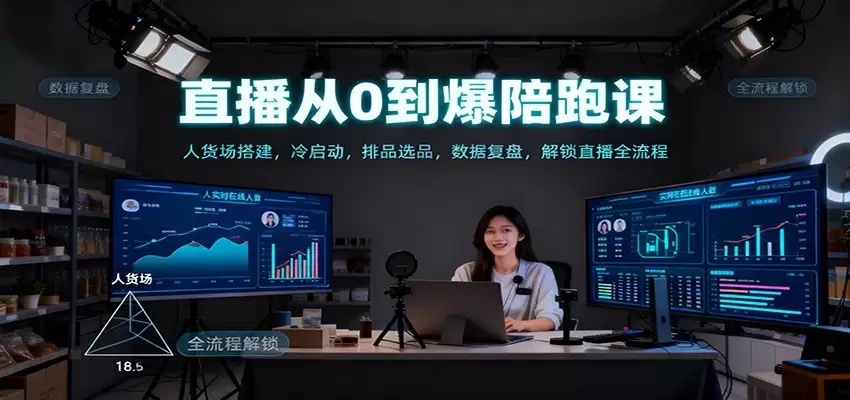 直播从0到爆陪跑课：人货场搭建，冷启动，排品选品，数据复盘，解锁直播全流程-尊多创业网