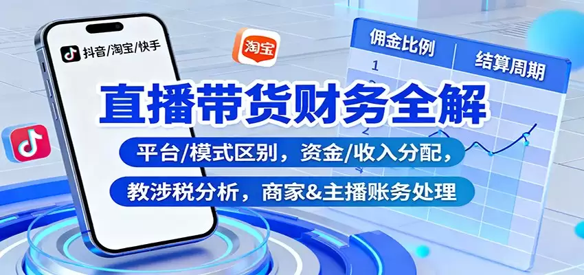 直播带货财务全解：平台/模式区别，资金/收入分配，涉税分析，商家&主播账务处理-尊多创业网