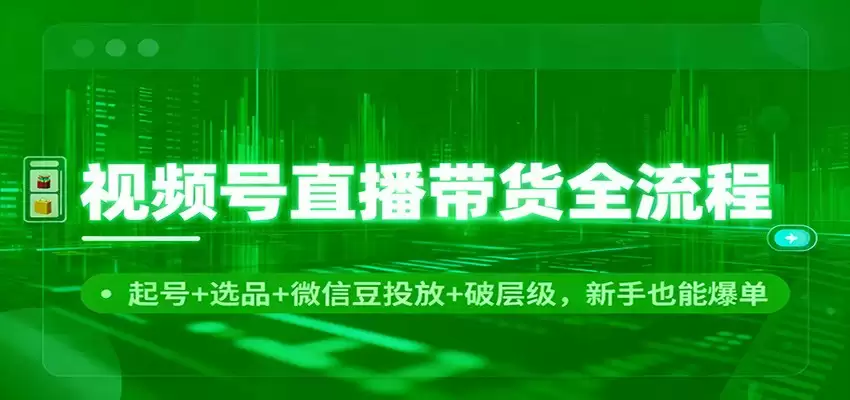 视频号直播带货全流程：起号+选品+微信豆投放+破层级，新手也能爆单-尊多创业网