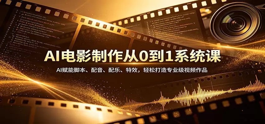 AI电影制作从0到1系统课：AI赋能脚本、配音、配乐、特效，轻松打造专业级视频作品-尊多创业网