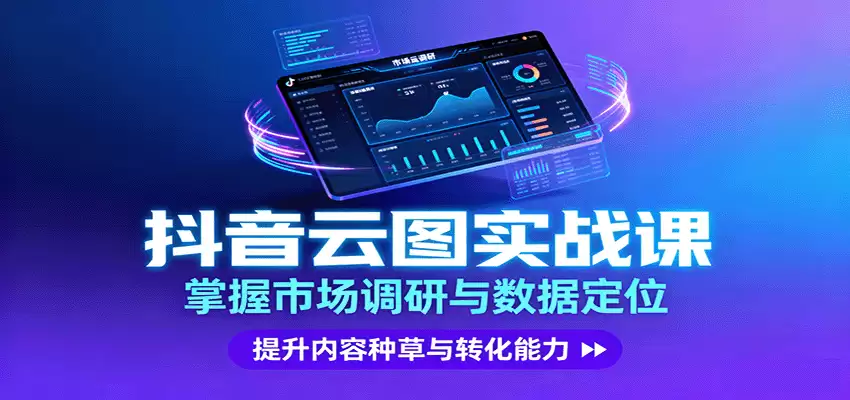 抖音云图实战，掌握市场调研与数据定位，提升内容种草与转化能力-尊多创业网