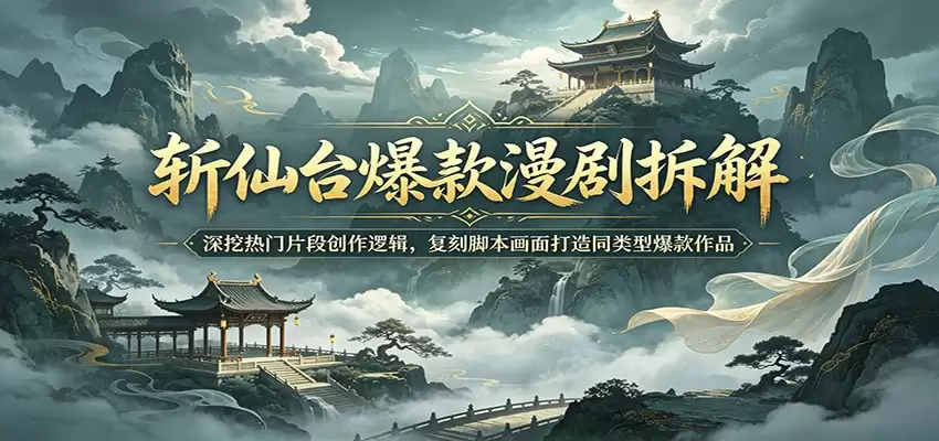 斩仙台爆款漫剧拆解：深挖热门片段创作逻辑，复刻脚本画面打造同类型爆款作品-尊多创业网