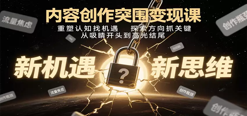 内容创作突围变现课：重塑认知找机遇，探索方向抓关键，从吸睛开头到高光结尾-尊多创业网