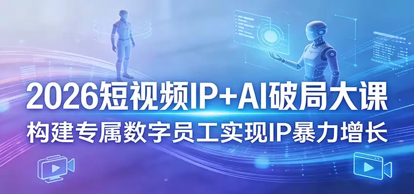 2026短视频IP+AI破局大课，构建专属数字员工实现IP暴力增长-尊多创业网
