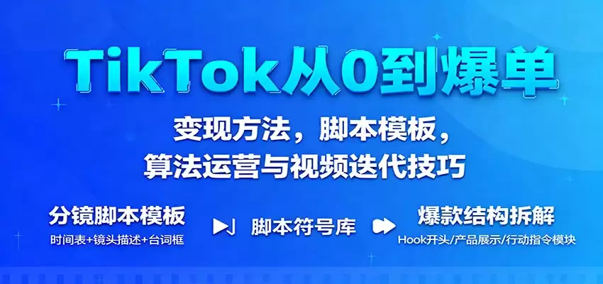 TikTok从0到爆单：变现方法，脚本模板，算法运营与视频迭代技巧-尊多创业网