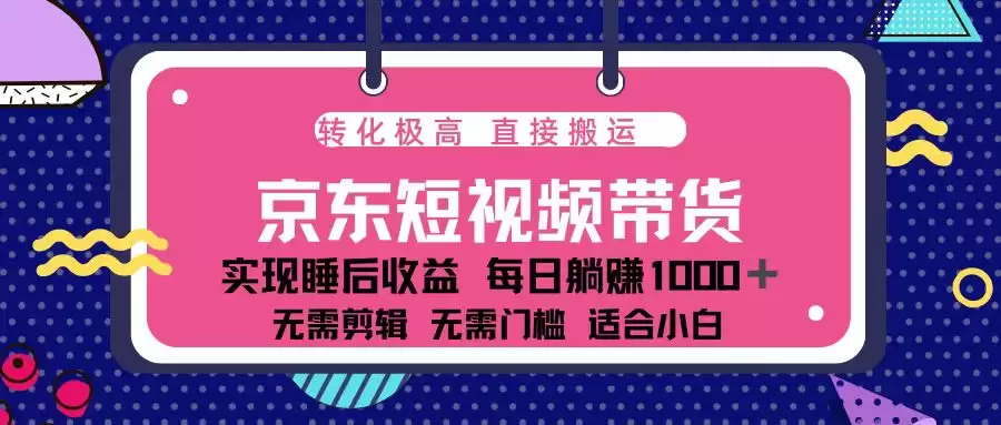 (13770期)蓝海项目京东短视频带货:单账号月入过万,可矩阵-尊多创业网