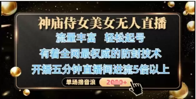 神庙侍女美女无人直播，轻松起号，4K超高清素材画质，有着的防封技术，开播五分钟直播间进流5倍以上，单场撸音浪1k-尊多创业网