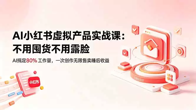 （18818期）AI小红书虚拟产品实战课-更新：不用囤货不用露脸，AI搞定80%工作量，一次创作无限售卖睡后收益-尊多创业网