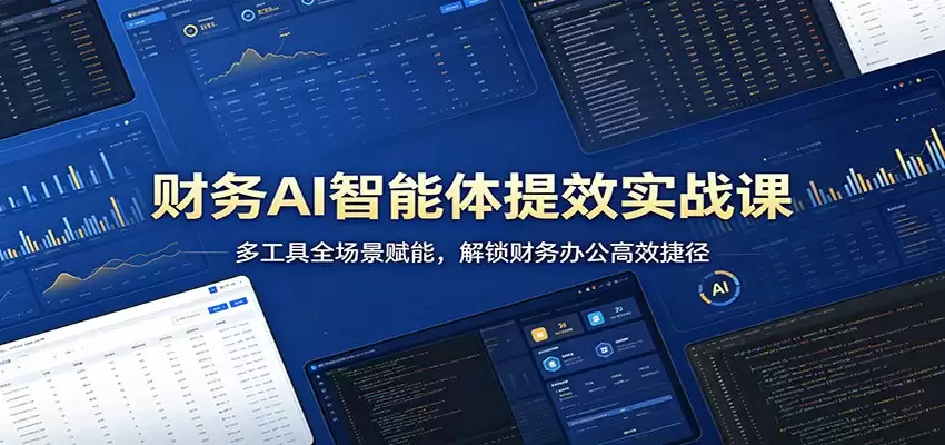 财务AI智能体提效实战课：多工具全场景赋能，解锁财务办公高效捷径-尊多创业网
