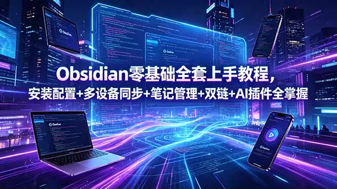 （18797期）Obsidian零基础全套上手教程，安装配置+多设备同步+笔记管理+双链+AI插件全掌握-尊多创业网