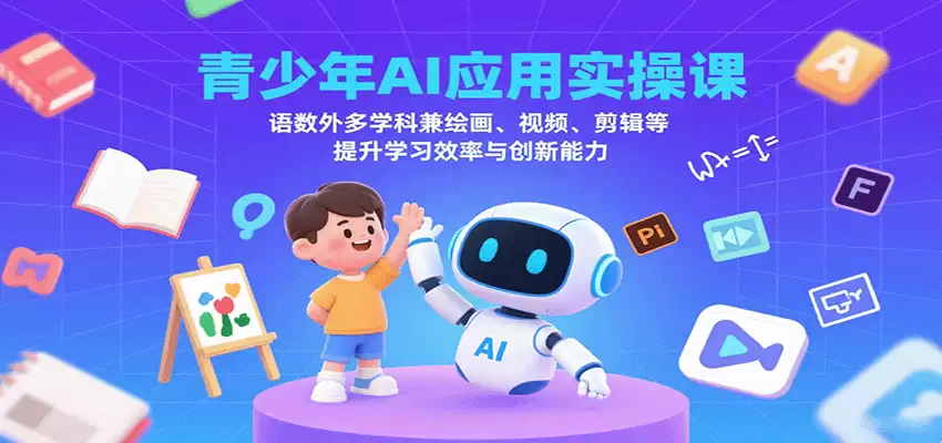 青少年AI应用实操课：语数外多学科兼绘画、视频、剪辑等提升学习效率与创新能力-尊多创业网