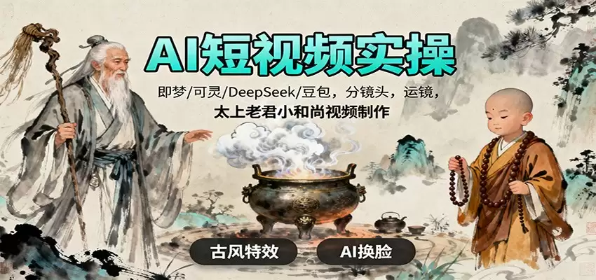 AI短视频实操，即梦/可灵/DeepSeek/豆包，分镜头，运镜，太上老君小和尚视频制作-尊多创业网