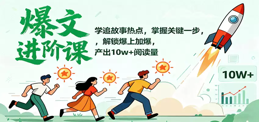 爆文进阶课：学追故事热点，掌握关键一步，解锁爆上加爆，产出10w+阅读量-尊多创业网