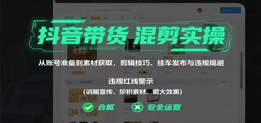 抖音带货混剪实操：从账号准备到素材获取，剪辑技巧、挂车发布与违规规避-尊多创业网
