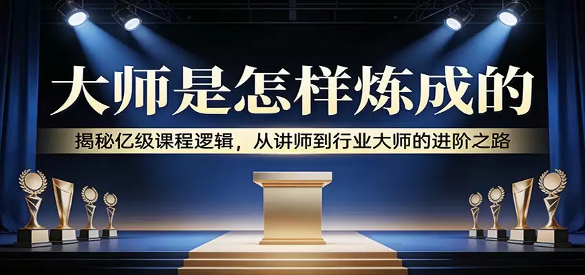 大师是怎样炼成的：揭秘亿级课程逻辑，从讲师到行业大师的进阶之路-尊多创业网