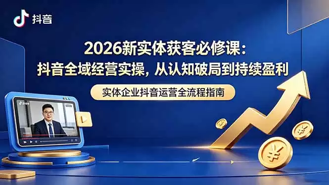 （18503期）2026新实体获客必修课：抖音全域经营实操，从认知破局到持续盈利-尊多创业网