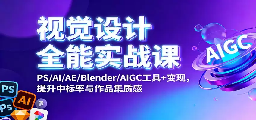 视觉设计全能实战课：PS/AI/AE/Blender/AIGC工具+变现，提升中标率与作品集质感-尊多创业网